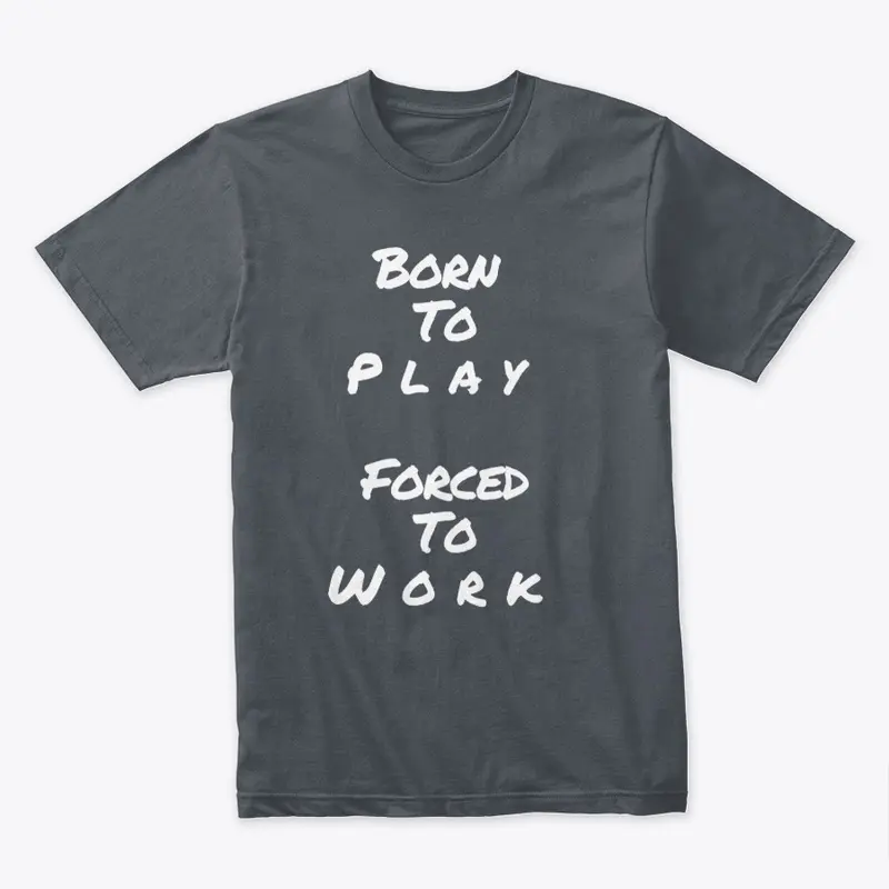 Born To Play Forced To Work T Shirt